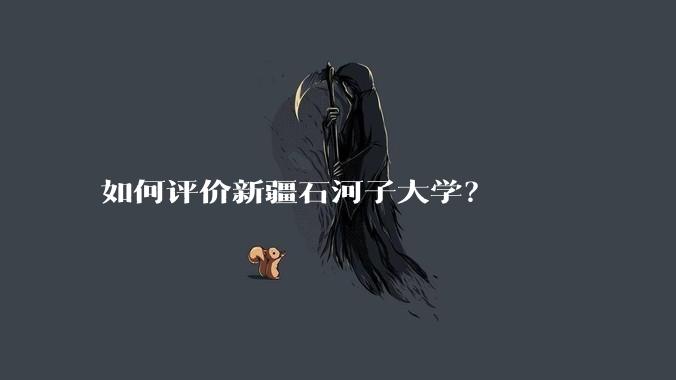如何评价新疆石河子大学？
