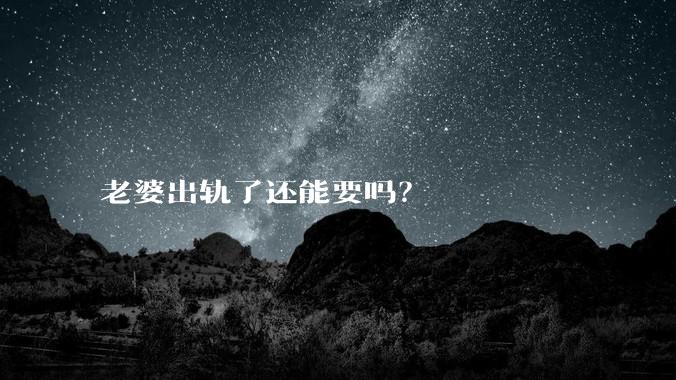 老婆出轨了还能要吗？